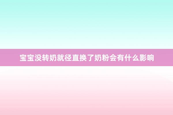 宝宝没转奶就径直换了奶粉会有什么影响
