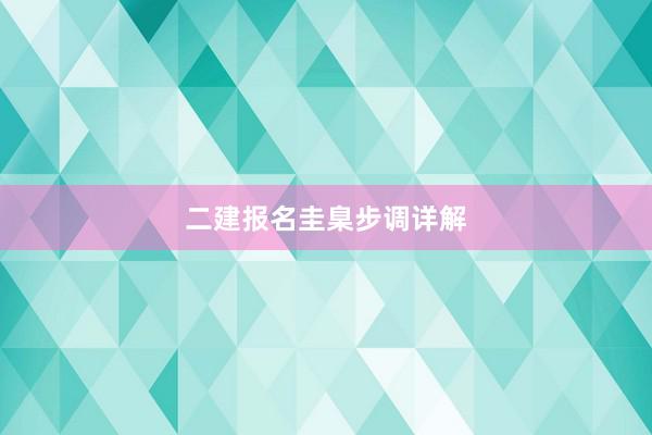二建报名圭臬步调详解