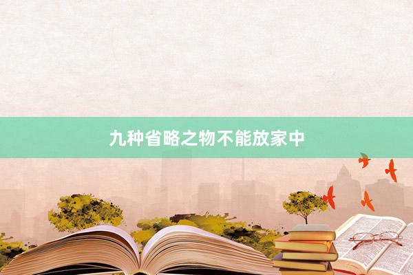 九种省略之物不能放家中
