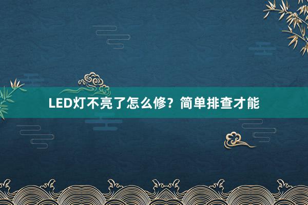 LED灯不亮了怎么修？简单排查才能