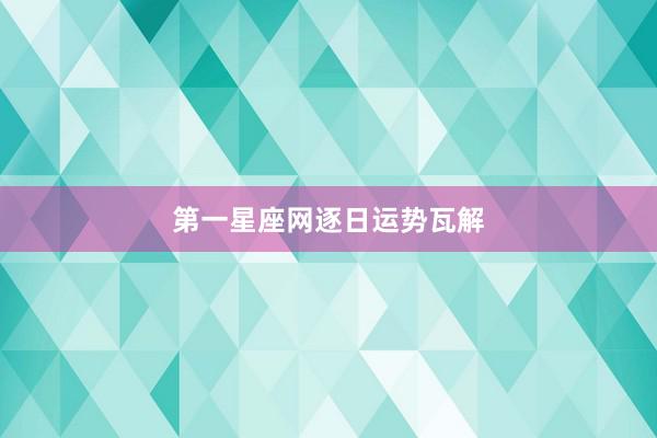 第一星座网逐日运势瓦解