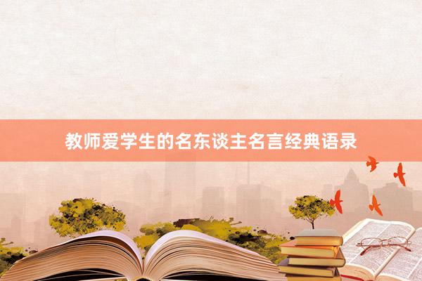 教师爱学生的名东谈主名言经典语录