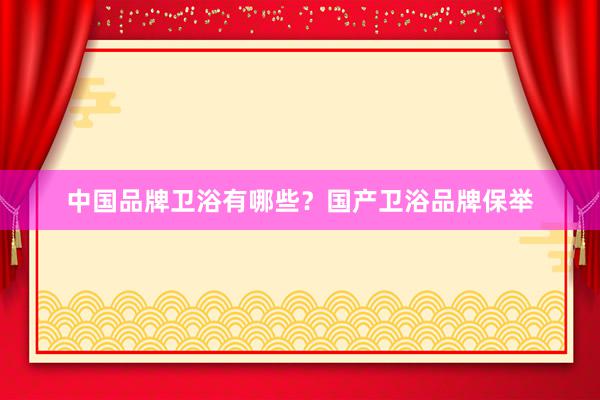 中国品牌卫浴有哪些？国产卫浴品牌保举